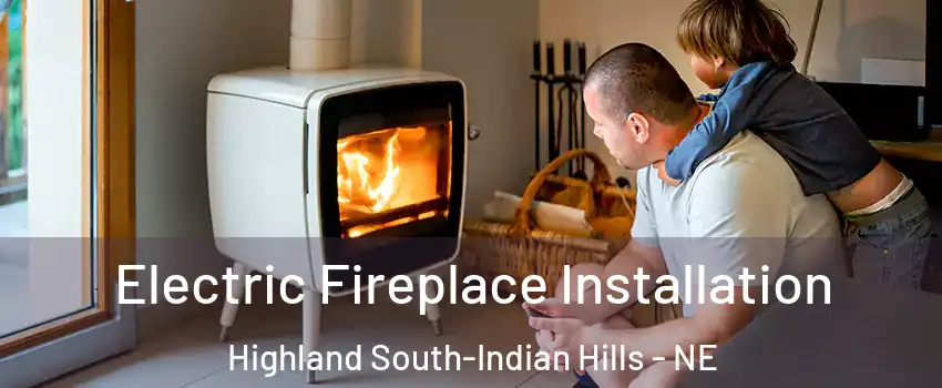 Electric Fireplace Installation Highland South-Indian Hills - NE