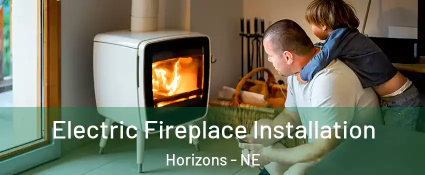 Electric Fireplace Installation Horizons - NE