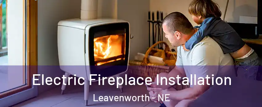 Electric Fireplace Installation Leavenworth - NE