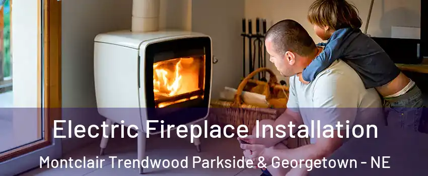 Electric Fireplace Installation Montclair Trendwood Parkside & Georgetown - NE