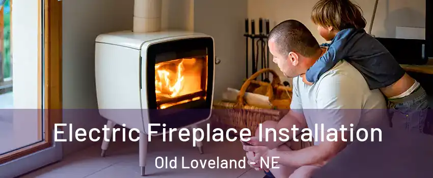 Electric Fireplace Installation Old Loveland - NE