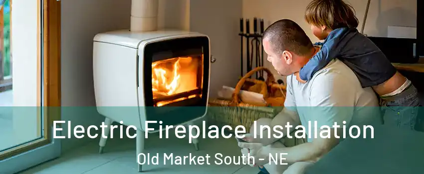 Electric Fireplace Installation Old Market South - NE