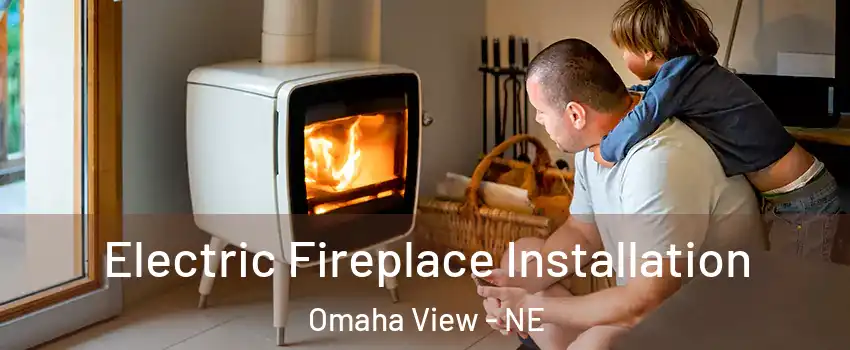 Electric Fireplace Installation Omaha View - NE