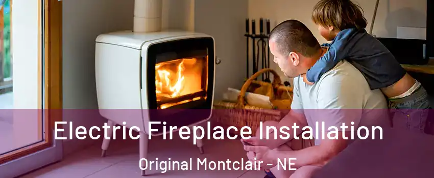 Electric Fireplace Installation Original Montclair - NE
