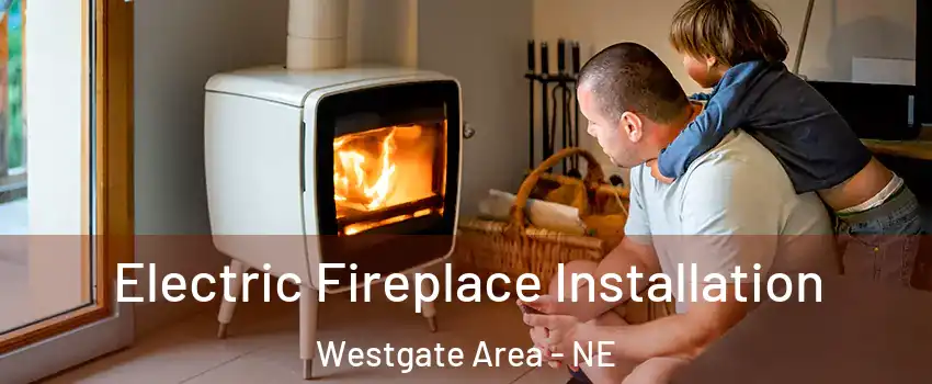 Electric Fireplace Installation Westgate Area - NE