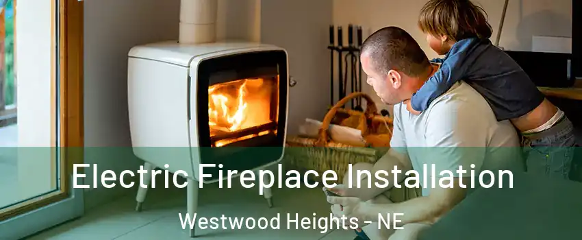 Electric Fireplace Installation Westwood Heights - NE