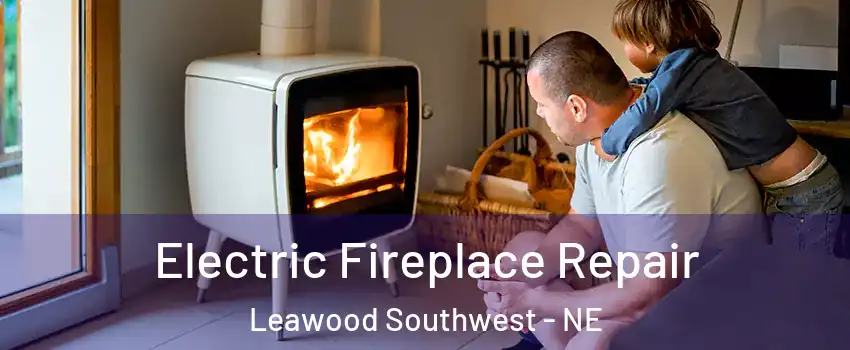 Electric Fireplace Repair Leawood Southwest - NE