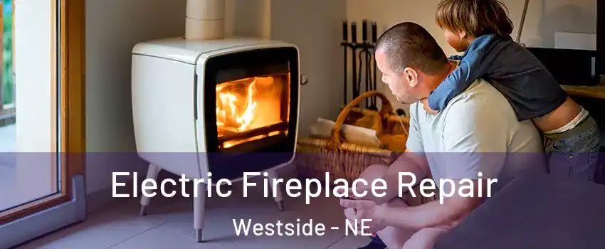 Electric Fireplace Repair Westside - NE