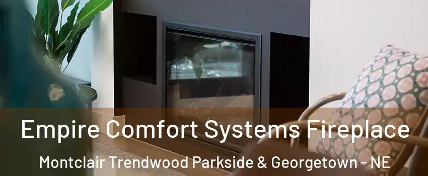 Empire Comfort Systems Fireplace Montclair Trendwood Parkside & Georgetown - NE