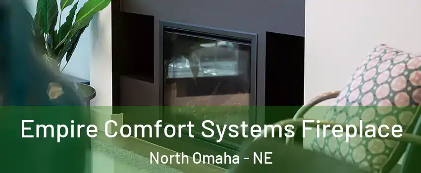 Empire Comfort Systems Fireplace North Omaha - NE