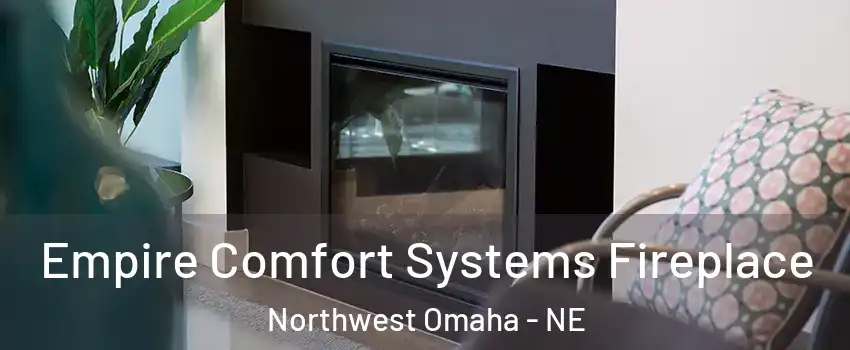 Empire Comfort Systems Fireplace Northwest Omaha - NE