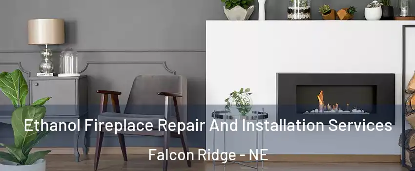 Ethanol Fireplace Repair And Installation Services Falcon Ridge - NE
