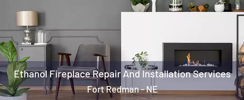 Ethanol Fireplace Repair And Installation Services Fort Redman - NE