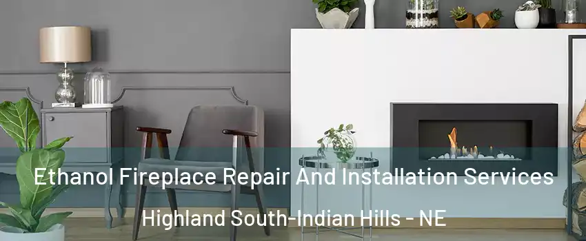 Ethanol Fireplace Repair And Installation Services Highland South-Indian Hills - NE
