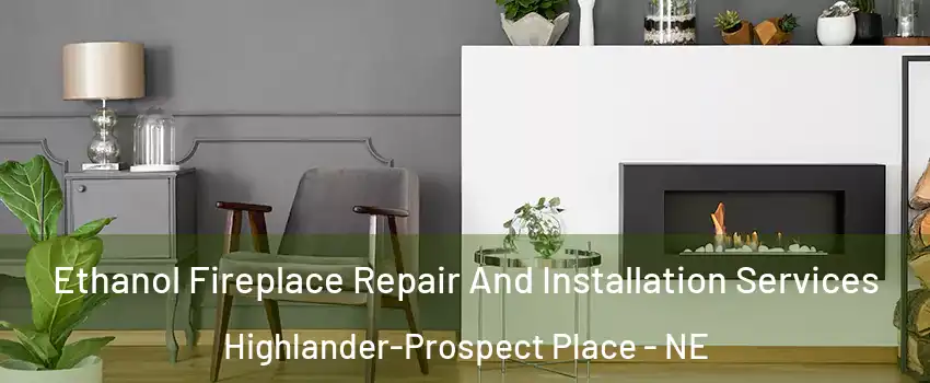 Ethanol Fireplace Repair And Installation Services Highlander-Prospect Place - NE