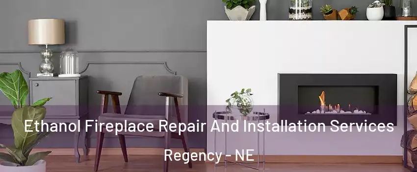 Ethanol Fireplace Repair And Installation Services Regency - NE