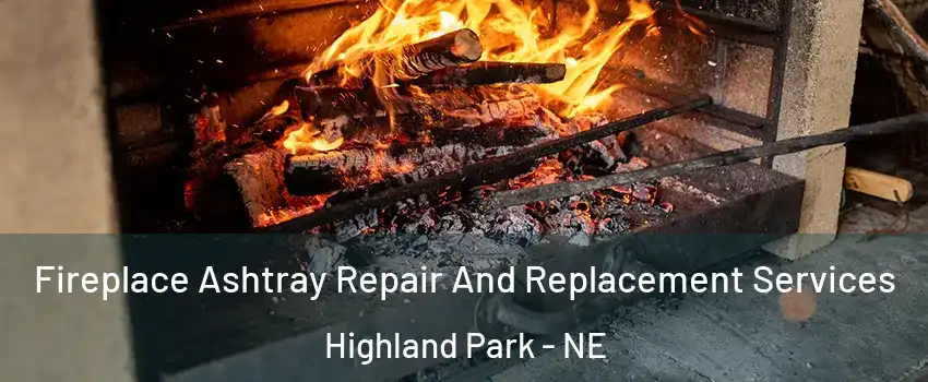 Fireplace Ashtray Repair And Replacement Services Highland Park - NE