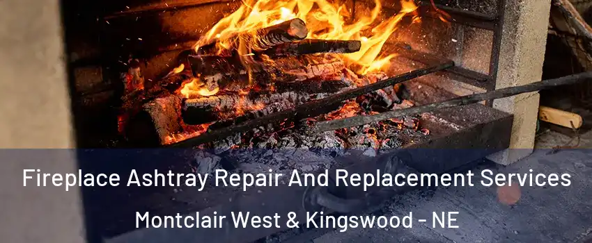 Fireplace Ashtray Repair And Replacement Services Montclair West & Kingswood - NE