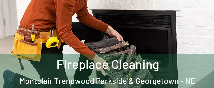 Fireplace Cleaning Montclair Trendwood Parkside & Georgetown - NE