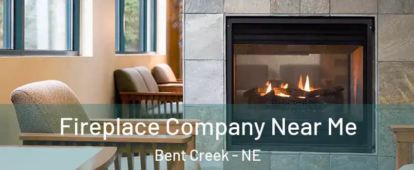 Fireplace Company Near Me Bent Creek - NE
