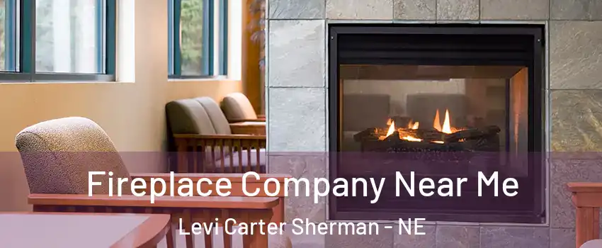 Fireplace Company Near Me Levi Carter Sherman - NE