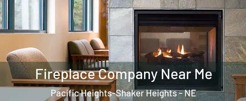 Fireplace Company Near Me Pacific Heights-Shaker Heights - NE
