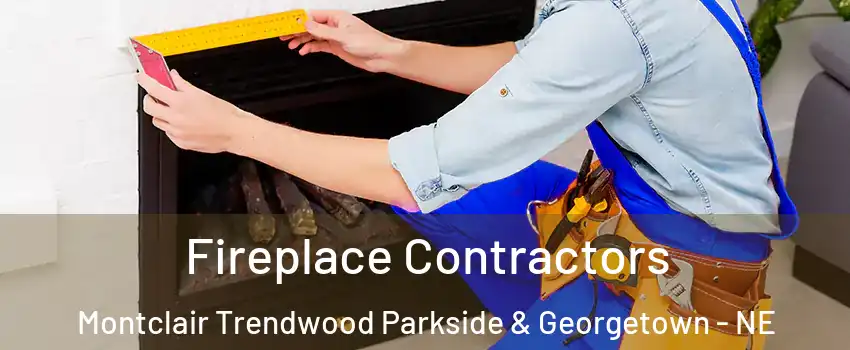 Fireplace Contractors Montclair Trendwood Parkside & Georgetown - NE