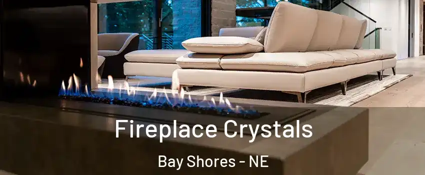 Fireplace Crystals Bay Shores - NE