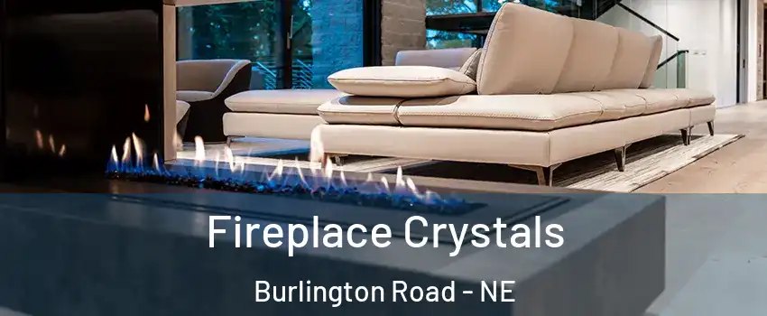 Fireplace Crystals Burlington Road - NE