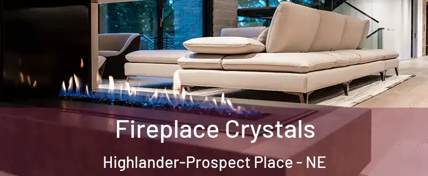 Fireplace Crystals Highlander-Prospect Place - NE
