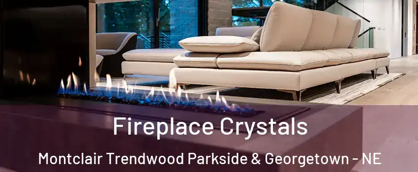 Fireplace Crystals Montclair Trendwood Parkside & Georgetown - NE