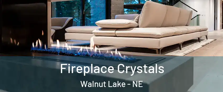Fireplace Crystals Walnut Lake - NE
