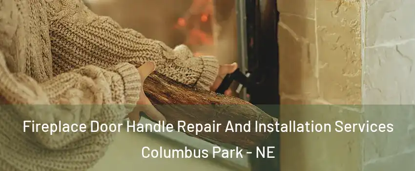 Fireplace Door Handle Repair And Installation Services Columbus Park - NE