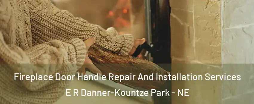 Fireplace Door Handle Repair And Installation Services E R Danner-Kountze Park - NE