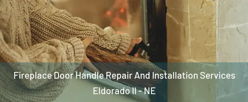 Fireplace Door Handle Repair And Installation Services Eldorado II - NE