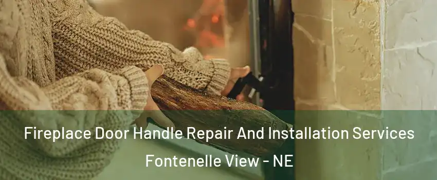 Fireplace Door Handle Repair And Installation Services Fontenelle View - NE