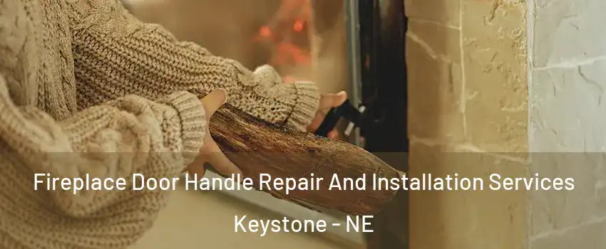 Fireplace Door Handle Repair And Installation Services Keystone - NE