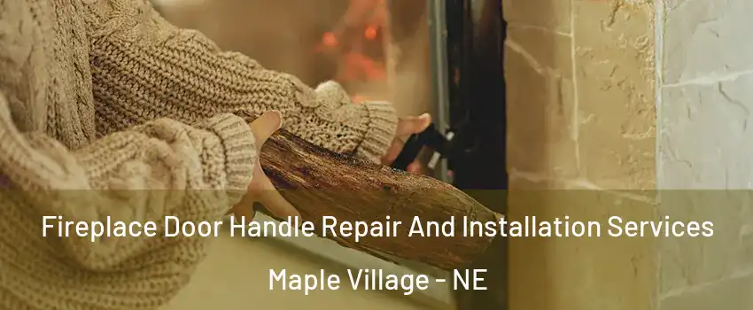 Fireplace Door Handle Repair And Installation Services Maple Village - NE