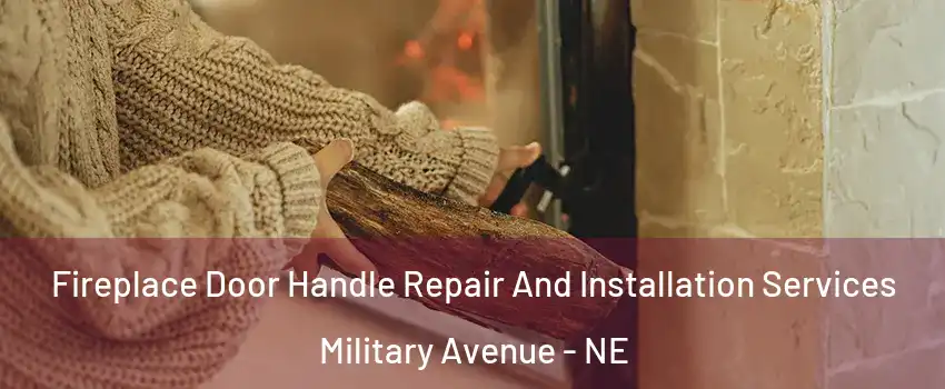 Fireplace Door Handle Repair And Installation Services Military Avenue - NE