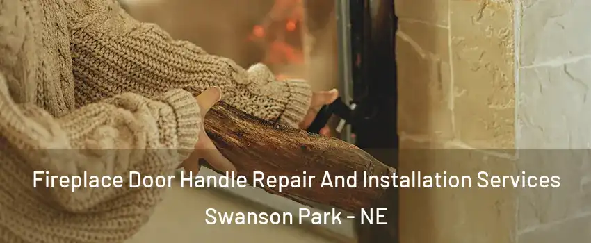 Fireplace Door Handle Repair And Installation Services Swanson Park - NE