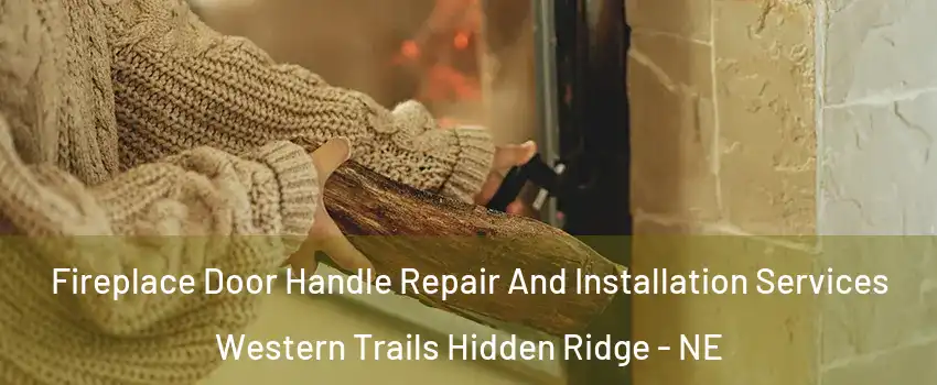 Fireplace Door Handle Repair And Installation Services Western Trails Hidden Ridge - NE