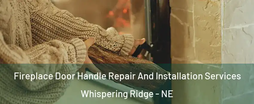 Fireplace Door Handle Repair And Installation Services Whispering Ridge - NE