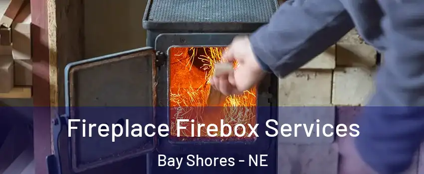 Fireplace Firebox Services Bay Shores - NE