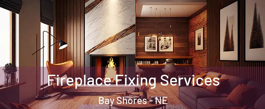 Fireplace Fixing Services Bay Shores - NE