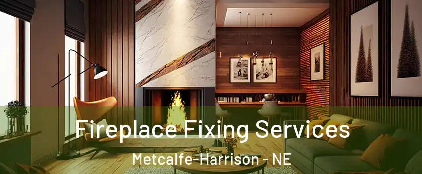 Fireplace Fixing Services Metcalfe-Harrison - NE