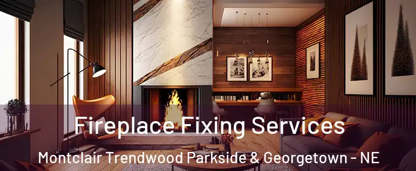 Fireplace Fixing Services Montclair Trendwood Parkside & Georgetown - NE