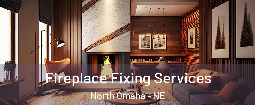 Fireplace Fixing Services North Omaha - NE