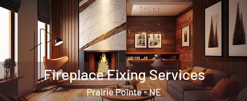 Fireplace Fixing Services Prairie Pointe - NE