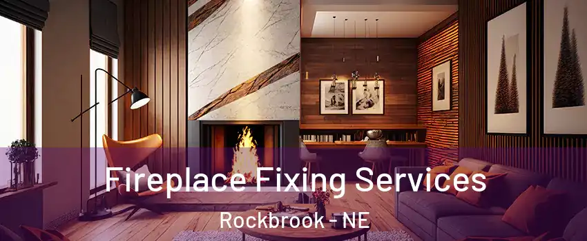 Fireplace Fixing Services Rockbrook - NE