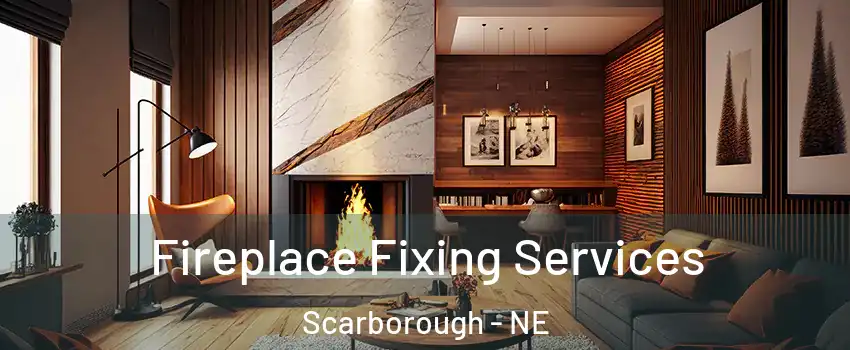 Fireplace Fixing Services Scarborough - NE